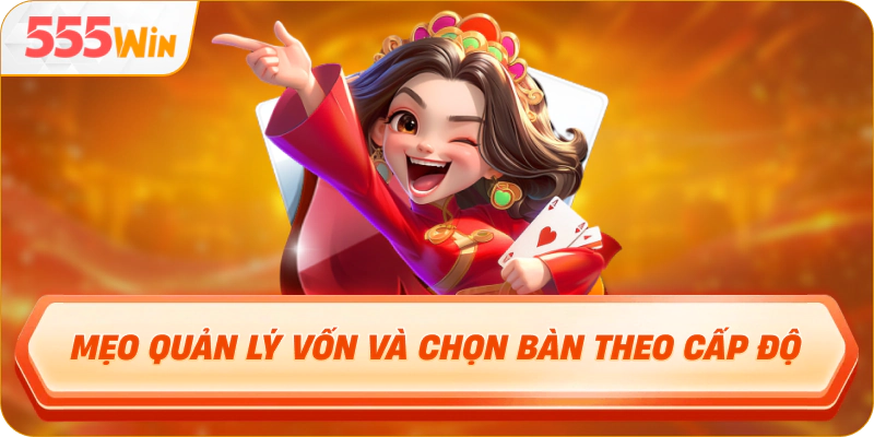 Mẹo quản lý vốn và chọn bàn theo cấp độ